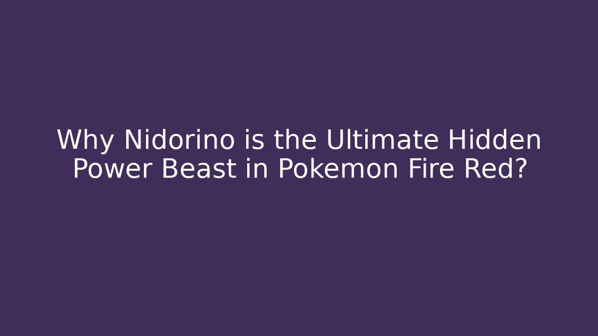 Why Nidorino is the Ultimate Hidden Power Beast in Pokemon Fire Red?