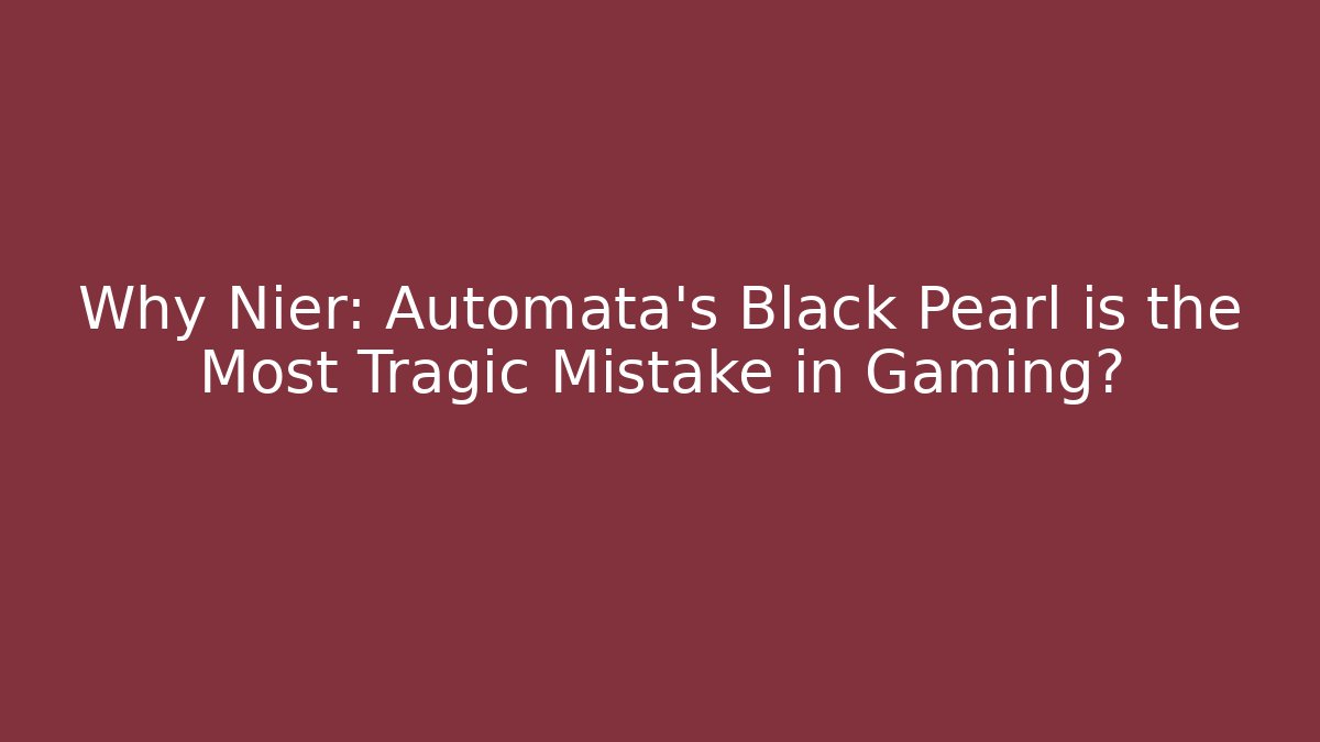 Why Nier: Automata's Black Pearl is the Most Tragic Mistake in Gaming? - Critter Realm