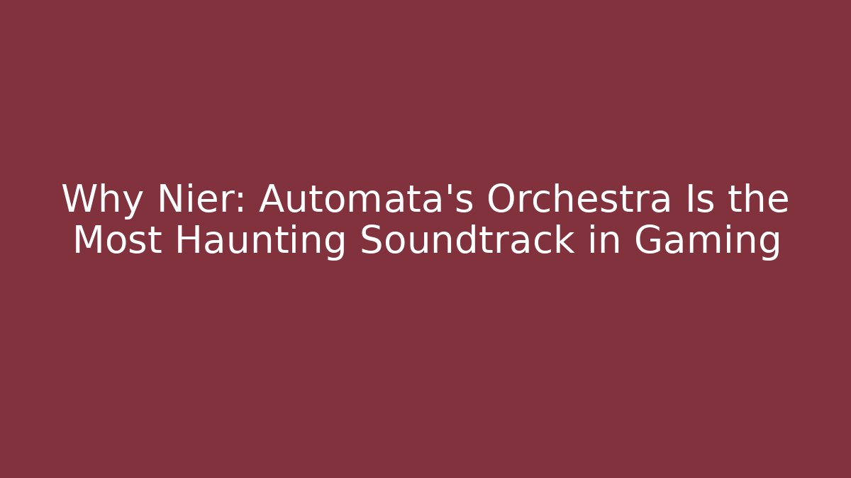 Why Nier: Automata’s Orchestra Is the Most Haunting Soundtrack in Gaming