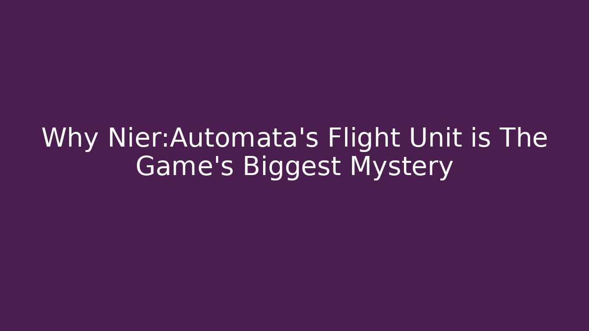 Why Nier:Automata’s Flight Unit is The Game’s Biggest Mystery - Critter Realm