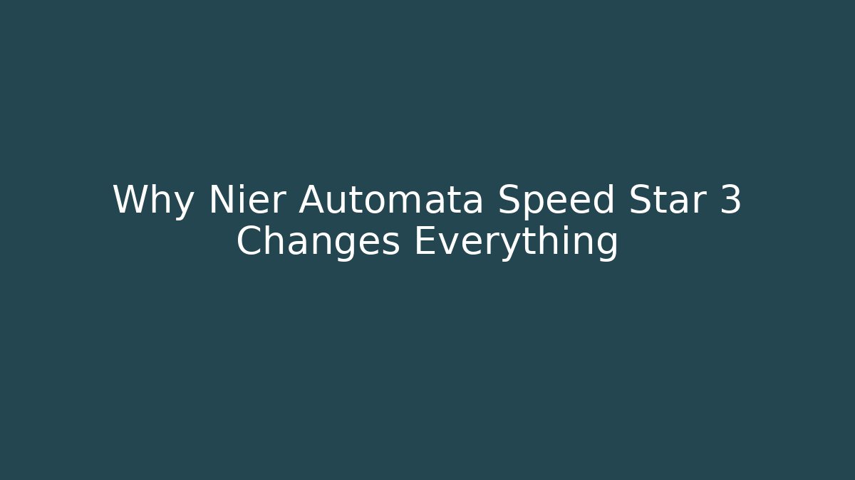 Why Nier Automata Speed Star 3 Changes Everything