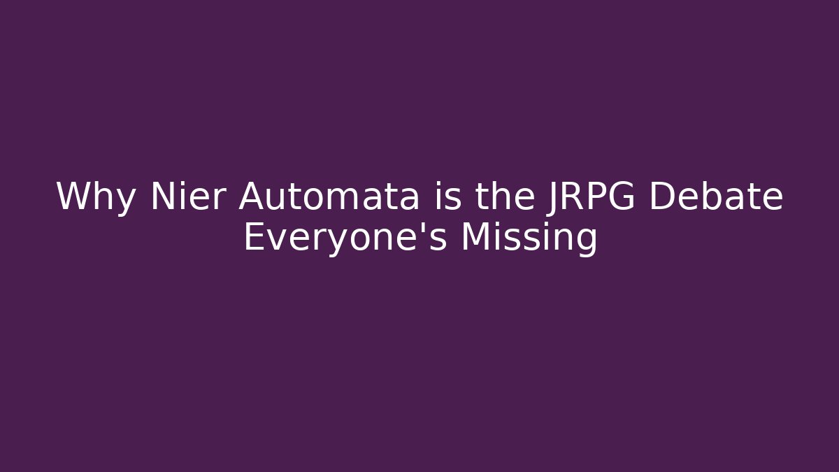 Why Nier Automata is the JRPG Debate Everyone’s Missing