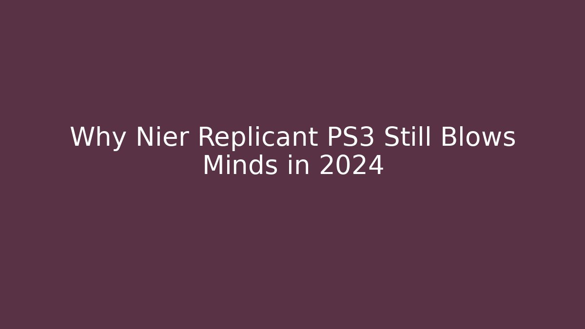 Why Nier Replicant PS3 Still Blows Minds in 2024