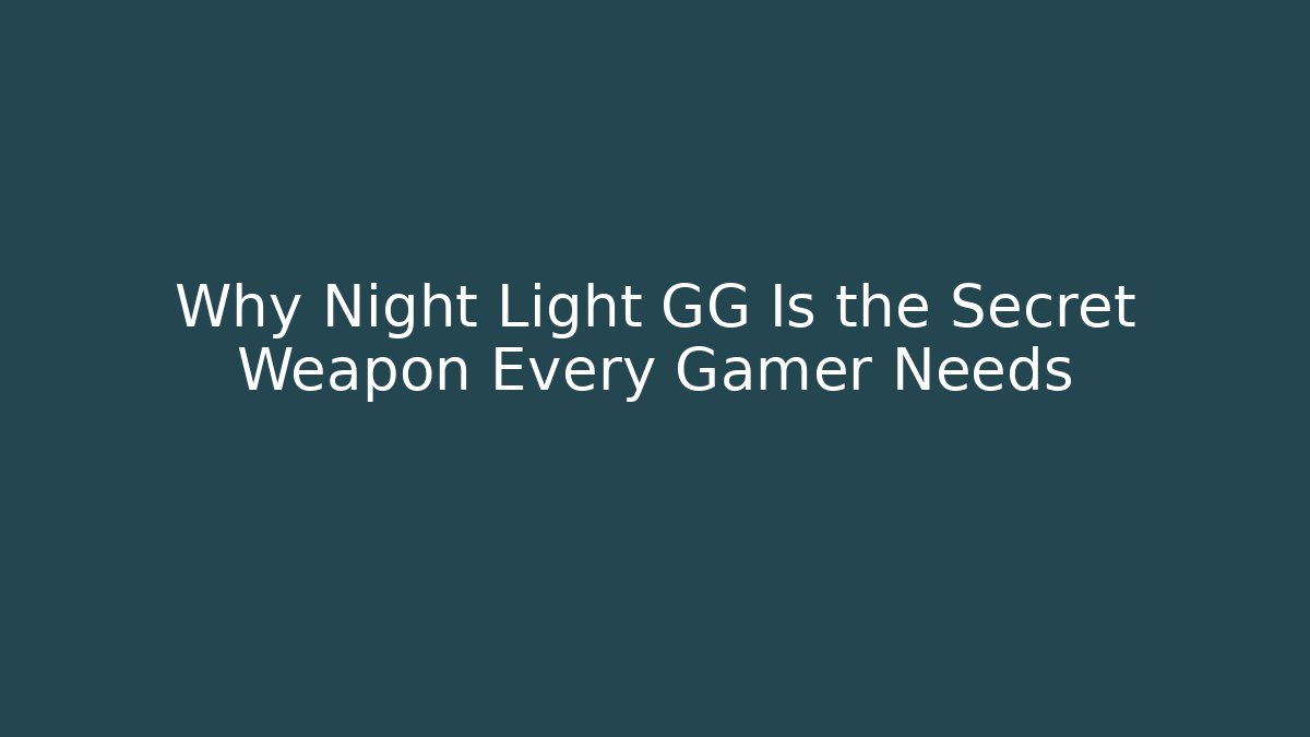 Why Night Light GG Is the Secret Weapon Every Gamer Needs