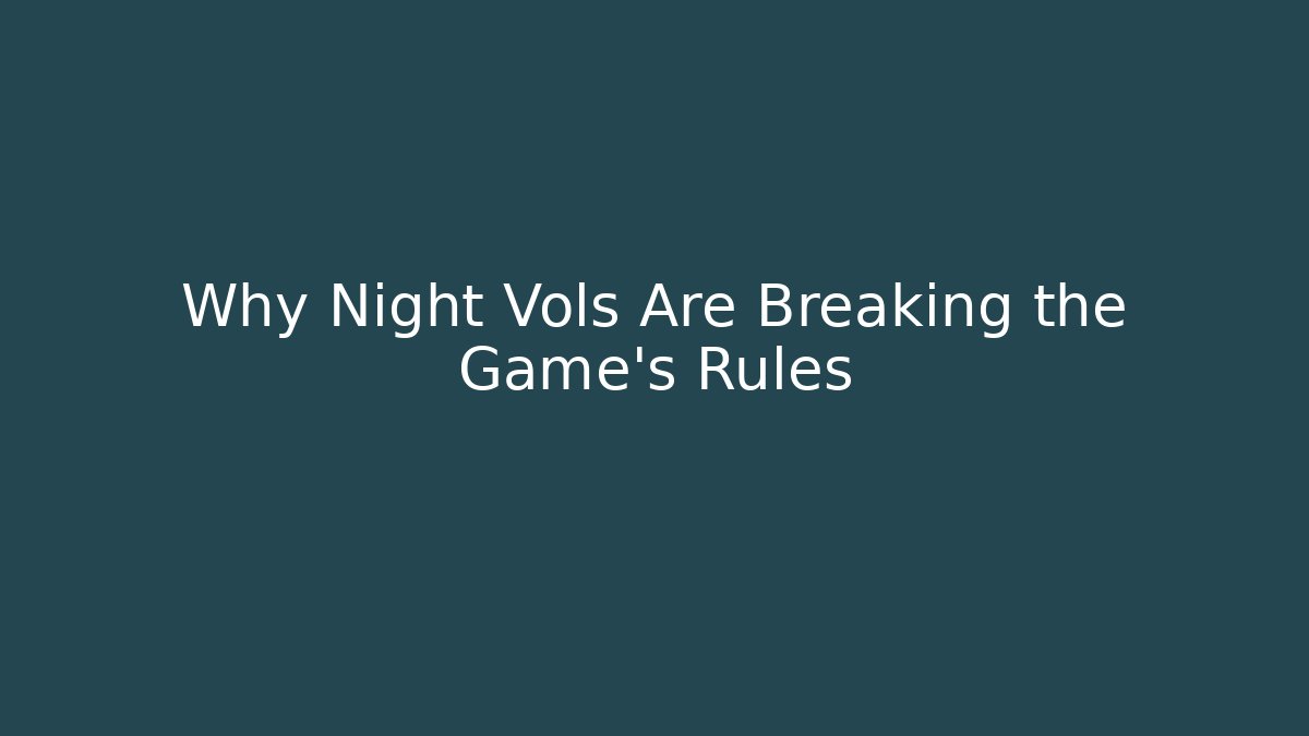 Why Night Vols Are Breaking the Game’s Rules