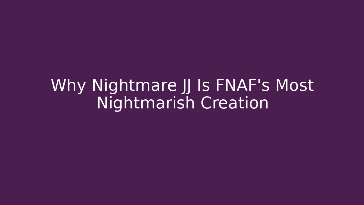 Why Nightmare JJ Is FNAF's Most Nightmarish Creation