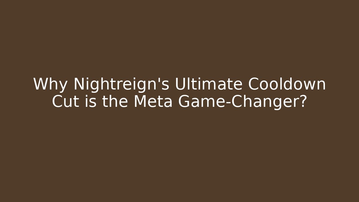 Why Nightreign's Ultimate Cooldown Cut is the Meta Game-Changer?