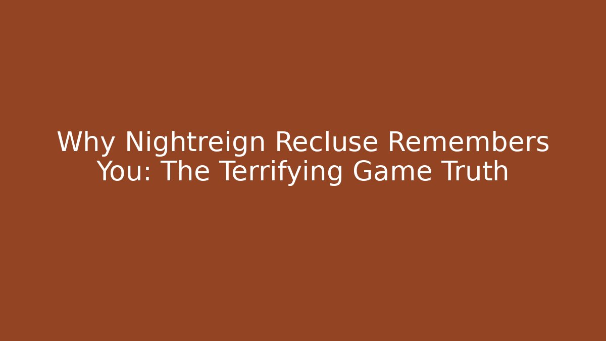 Why Nightreign Recluse Remembers You: The Terrifying Game Truth