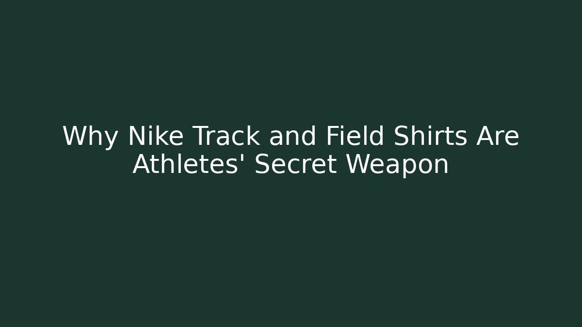 Why Nike Track and Field Shirts Are Athletes' Secret Weapon
