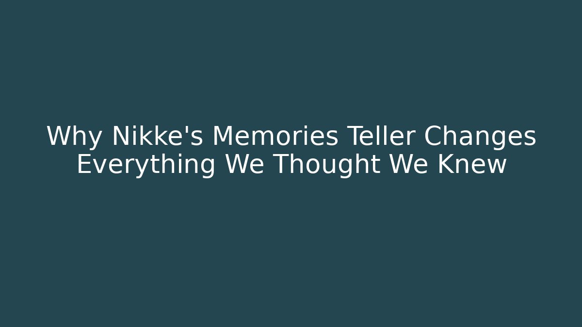 Why Nikke's Memories Teller Changes Everything We Thought We Knew - Critter Realm