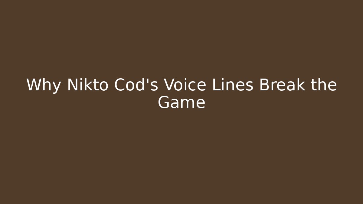 Why Nikto Cod's Voice Lines Break the Game
