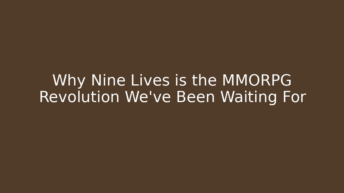 Why Nine Lives is the MMORPG Revolution We've Been Waiting For