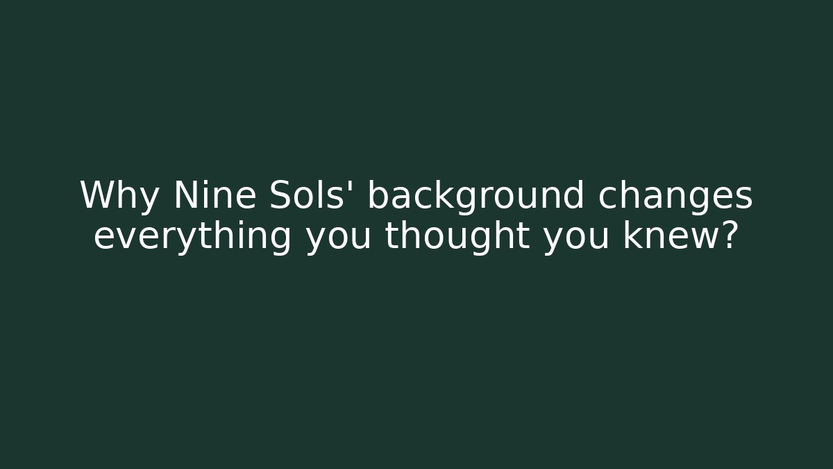 Why Nine Sols’ background changes everything you thought you knew?