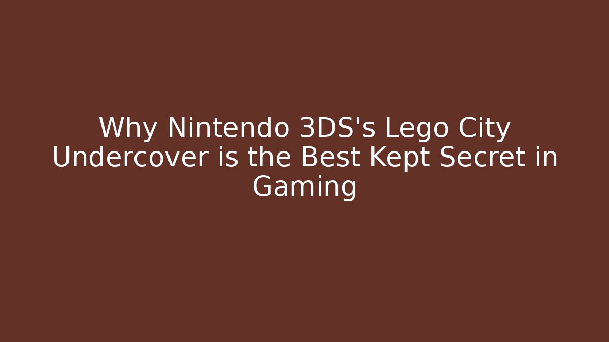 Why Nintendo 3DS's Lego City Undercover is the Best Kept Secret in Gaming - Critter Realm