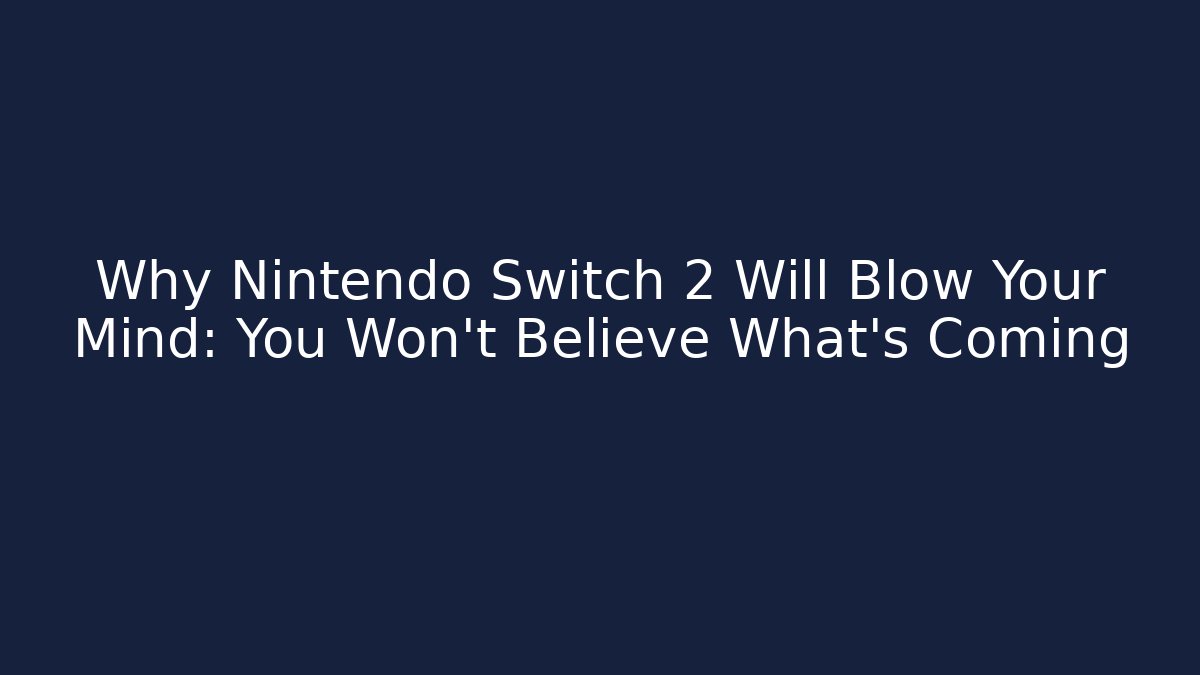Why Nintendo Switch 2 Will Blow Your Mind: You Won't Believe What's Coming