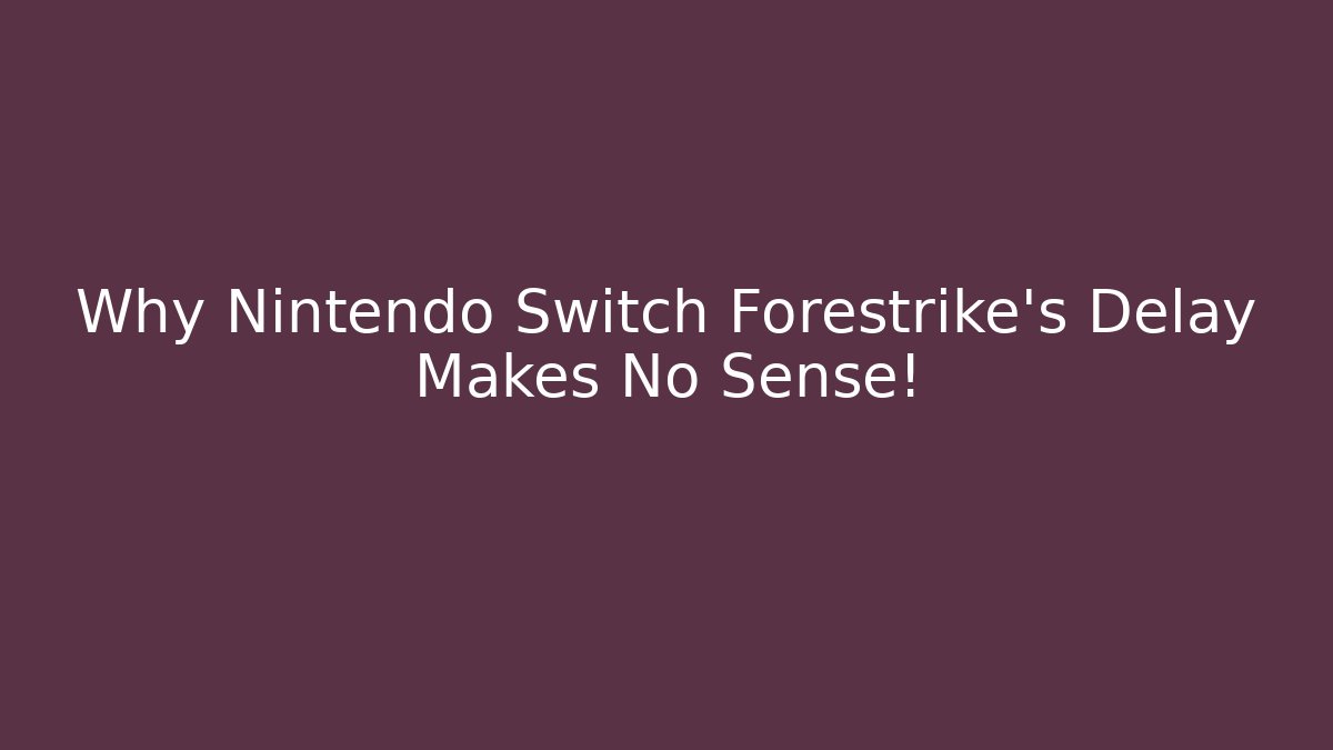 Why Nintendo Switch Forestrike's Delay Makes No Sense!