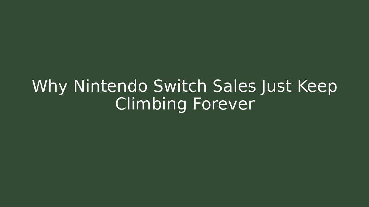 Why Nintendo Switch Sales Just Keep Climbing Forever