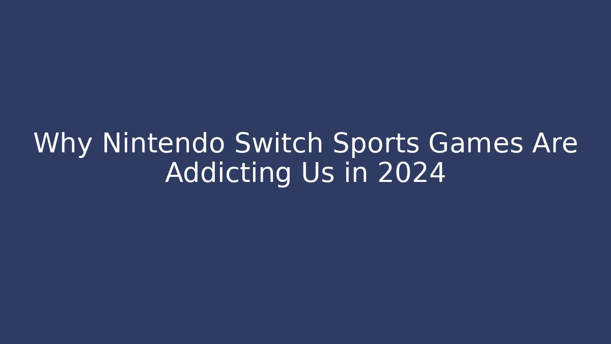 Why Nintendo Switch Sports Games Are Addicting Us in 2024