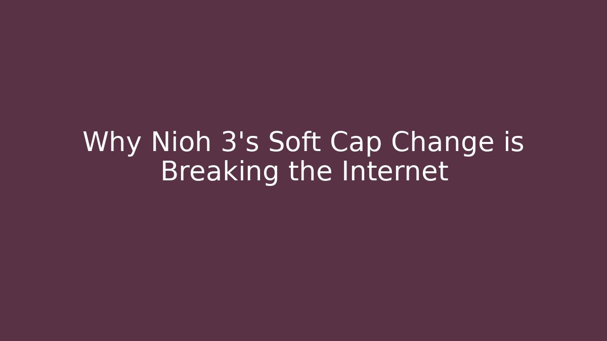 Why Nioh 3's Soft Cap Change is Breaking the Internet