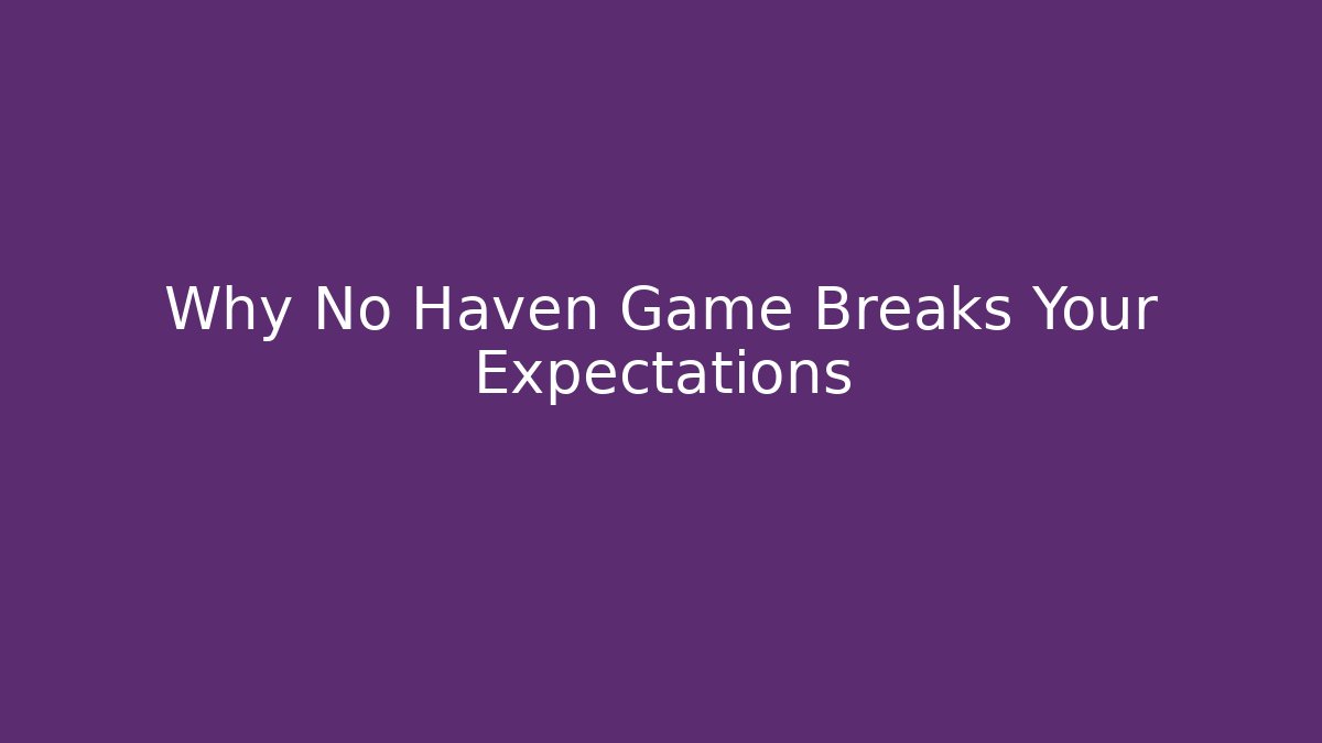 Why No Haven Game Breaks Your Expectations