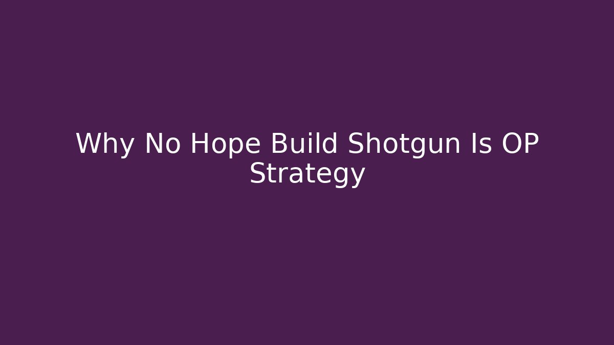 Why No Hope Build Shotgun Is OP Strategy