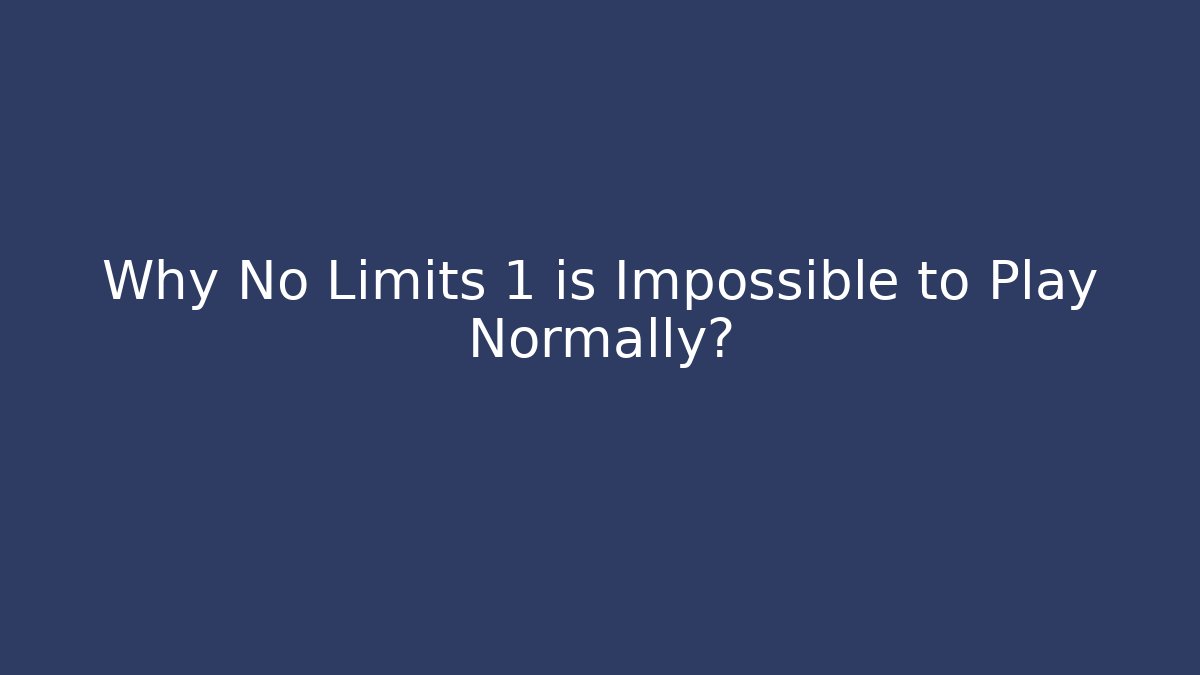 Why No Limits 1 is Impossible to Play Normally? - Critter Realm