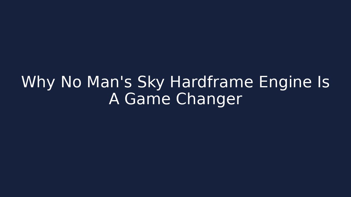 Why No Man's Sky Hardframe Engine Is A Game Changer