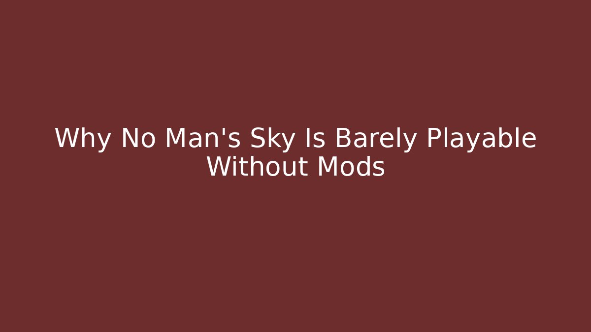 Why No Man's Sky Is Barely Playable Without Mods