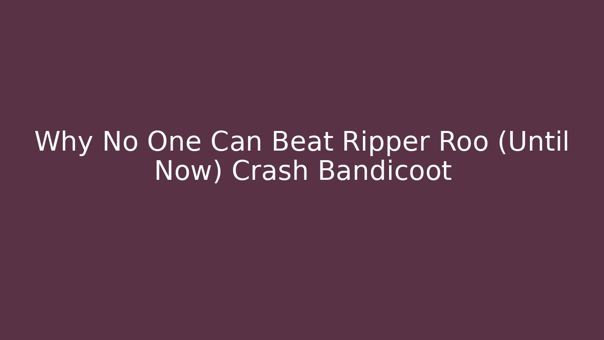 Why No One Can Beat Ripper Roo (Until Now) Crash Bandicoot