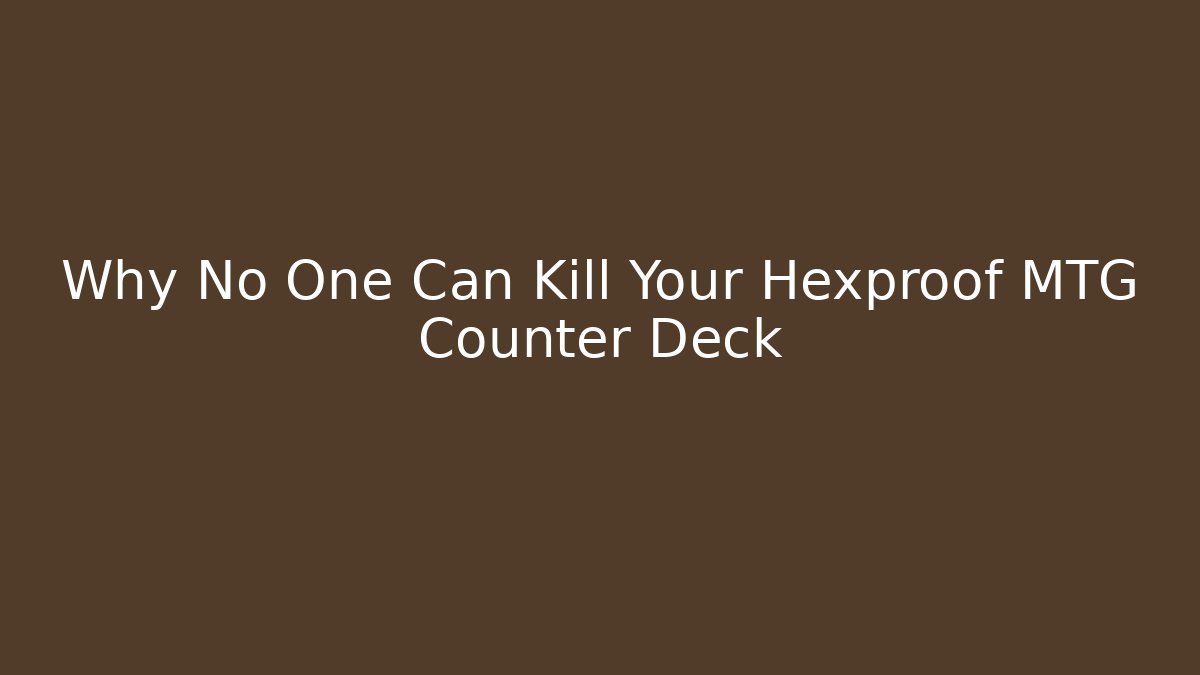 Why No One Can Kill Your Hexproof MTG Counter Deck - Critter Realm