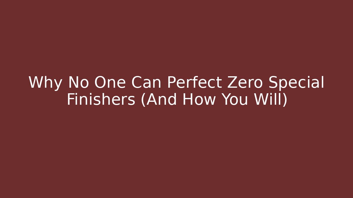 Why No One Can Perfect Zero Special Finishers (And How You Will)