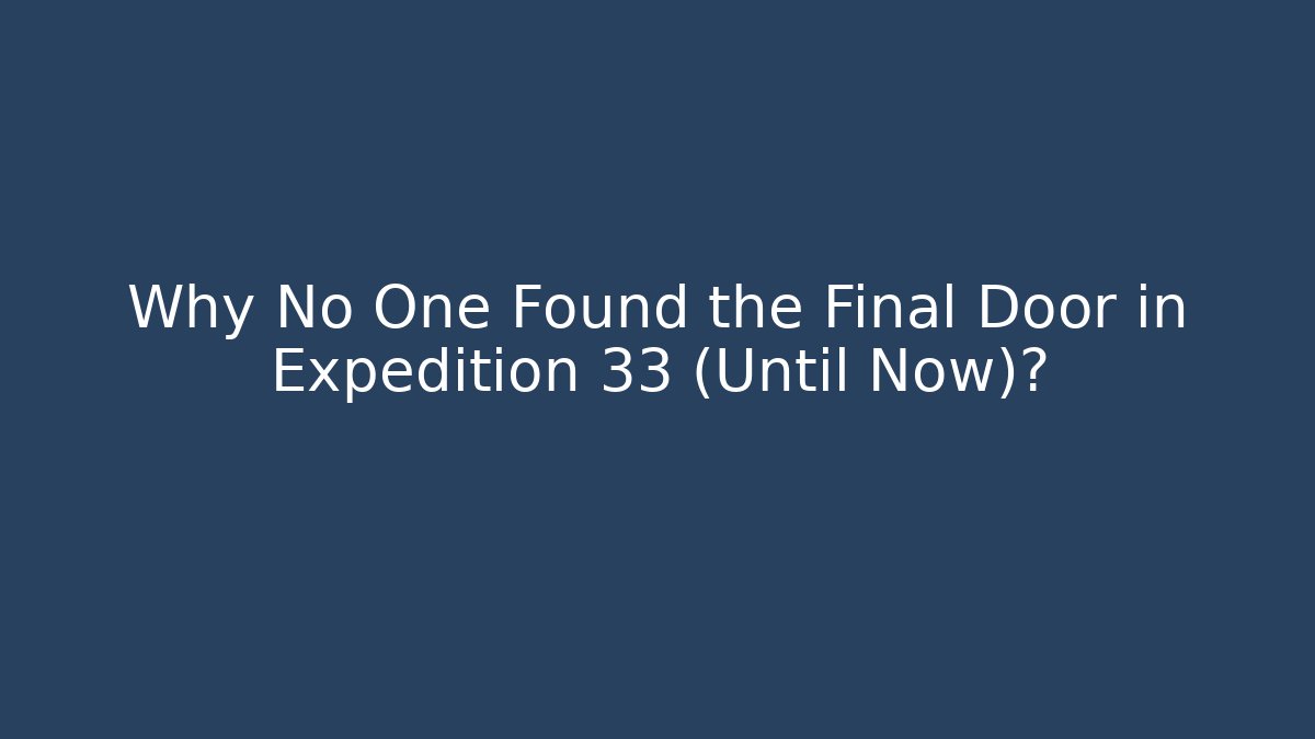 Why No One Found the Final Door in Expedition 33 (Until Now)?