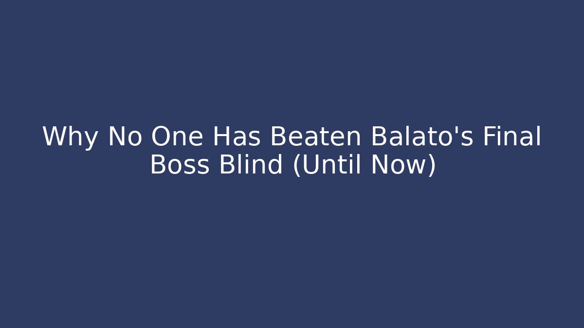 Why No One Has Beaten Balató's Final Boss Blind (Until Now)