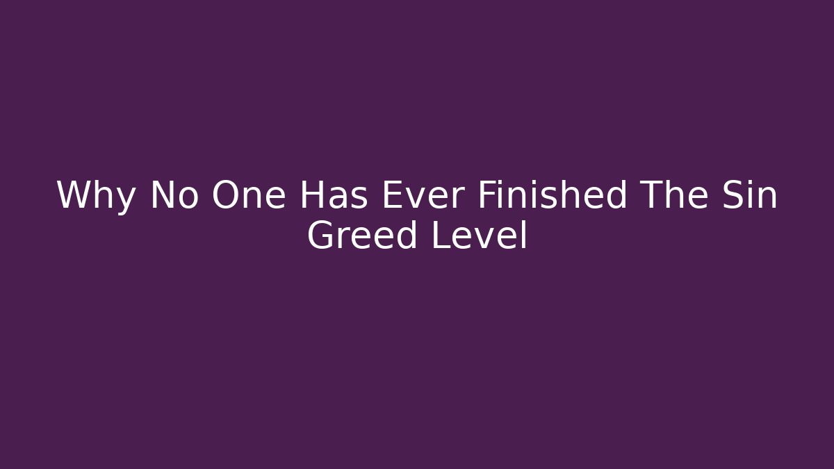 Why No One Has Ever Finished The Sin Greed Level - Critter Realm