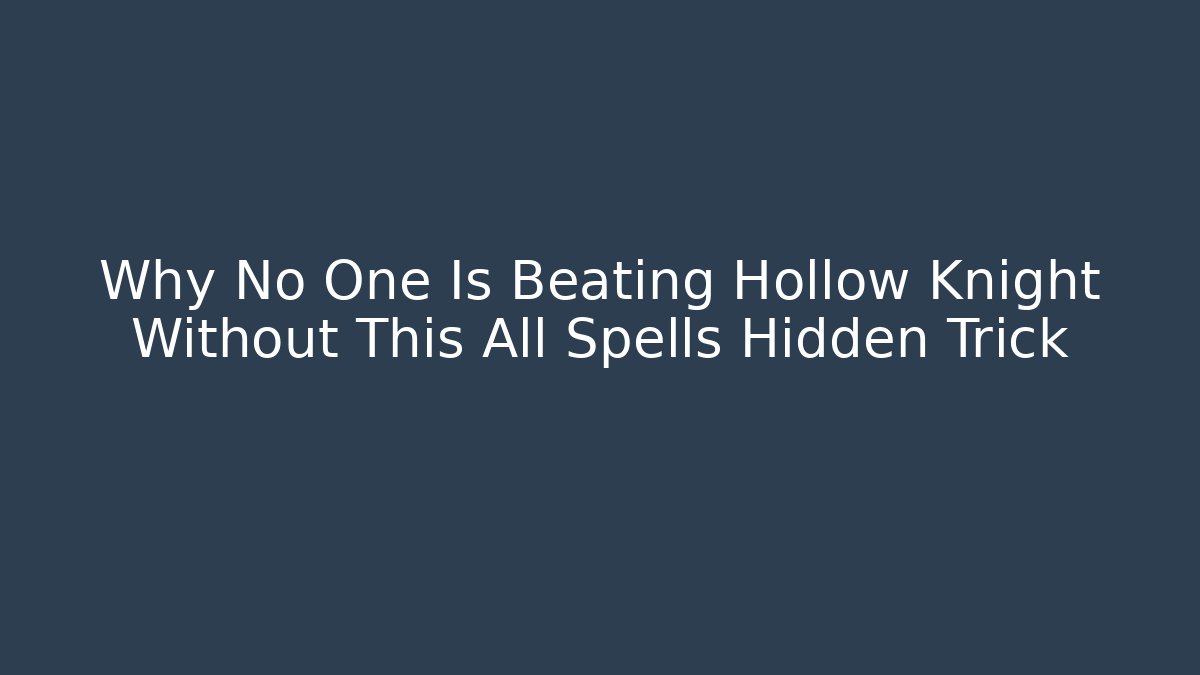 Why No One Is Beating Hollow Knight Without This All Spells Hidden Trick