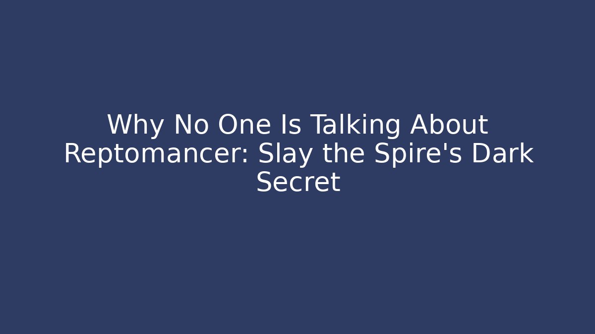 Why No One Is Talking About Reptomancer: Slay the Spire’s Dark Secret