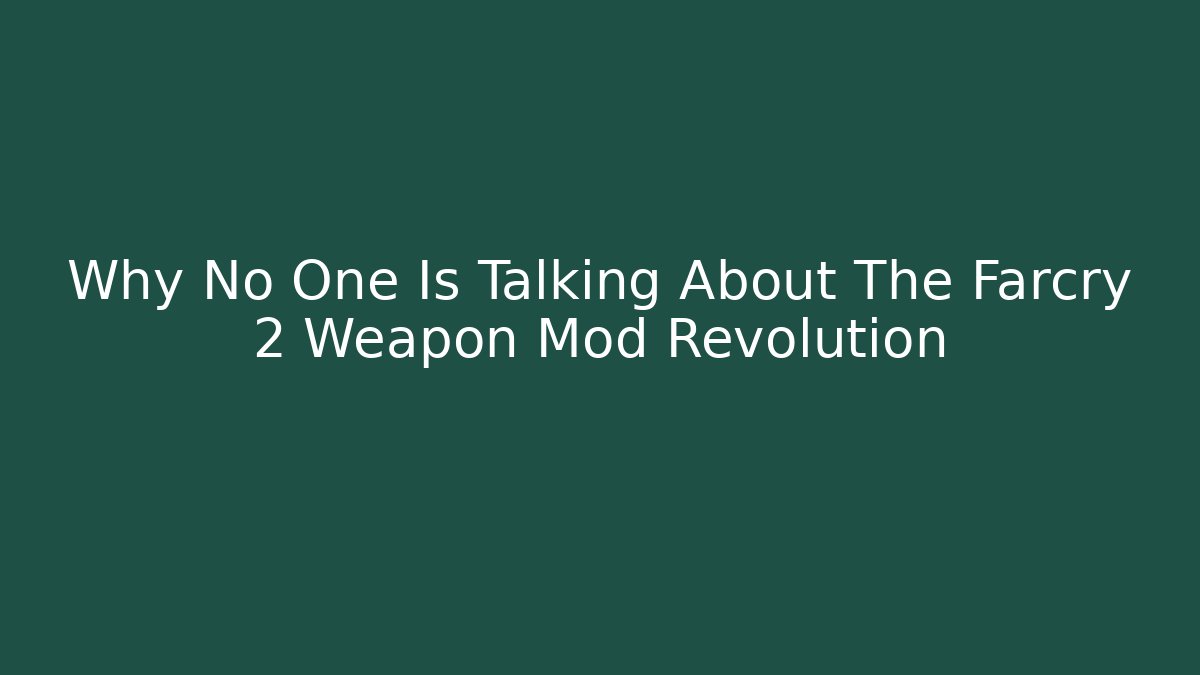 Why No One Is Talking About The Farcry 2 Weapon Mod Revolution