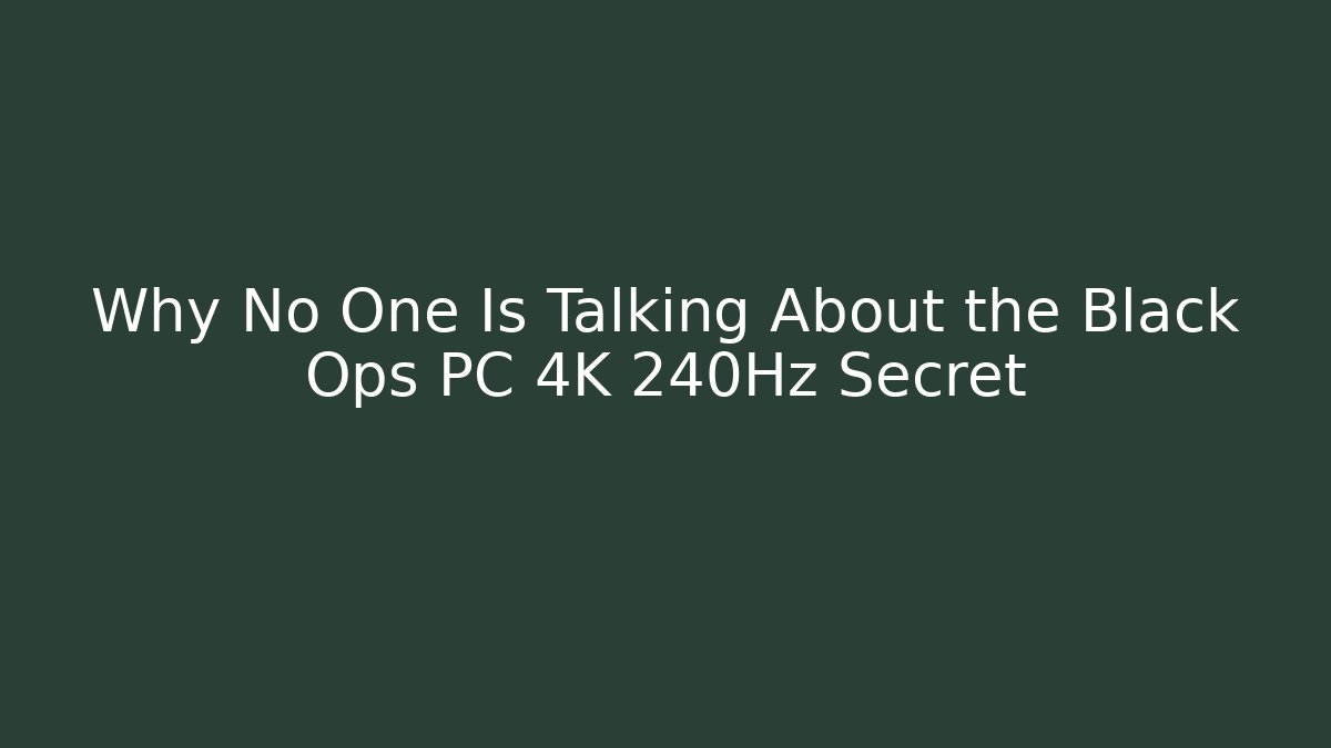 Why No One Is Talking About the Black Ops PC 4K 240Hz Secret