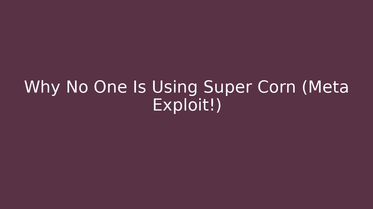 Why No One Is Using Super Corn (Meta Exploit!)
