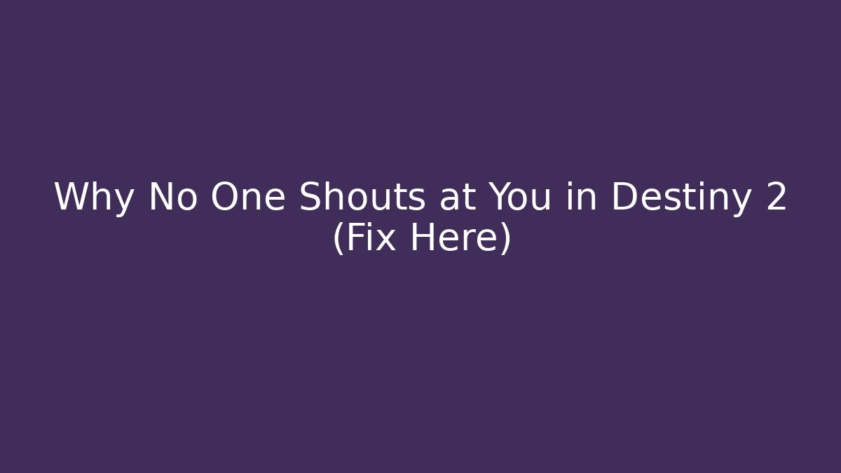 Why No One Shouts at You in Destiny 2 (Fix Here)