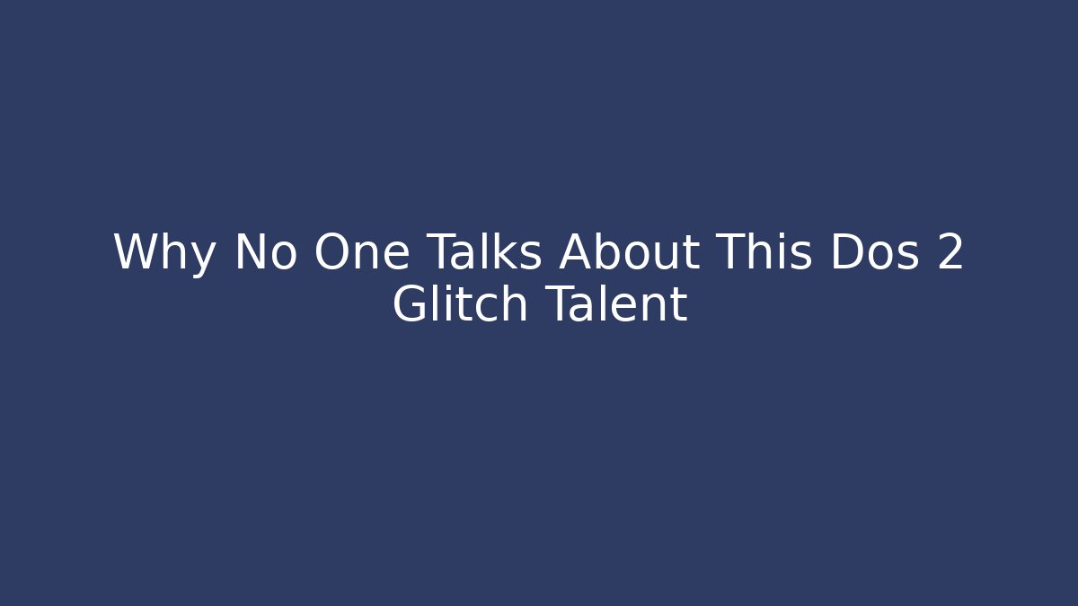 Why No One Talks About This Dos 2 Glitch Talent