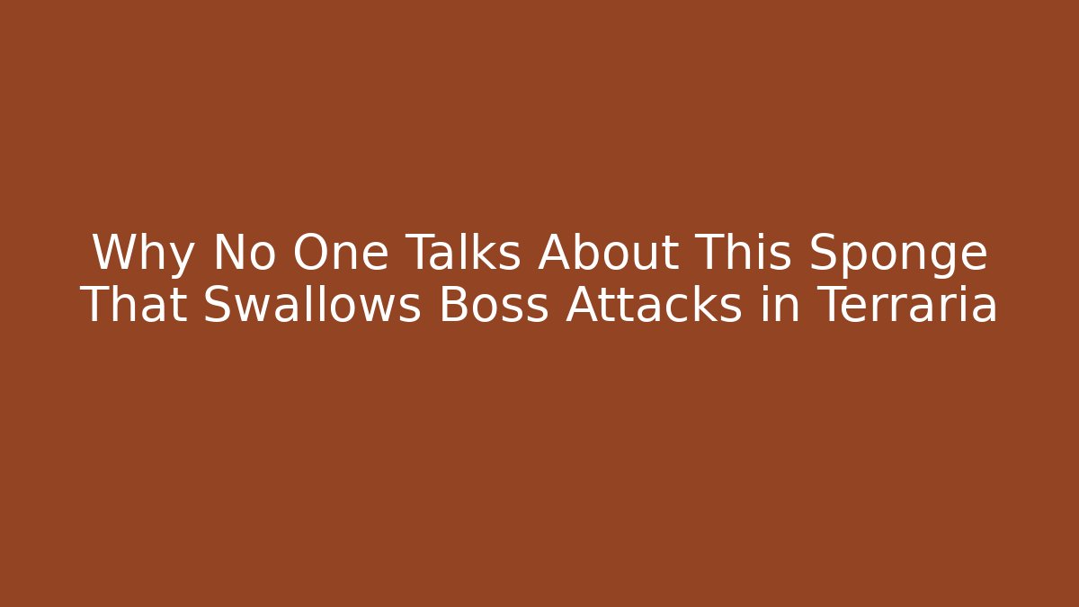 Why No One Talks About This Sponge That Swallows Boss Attacks in Terraria