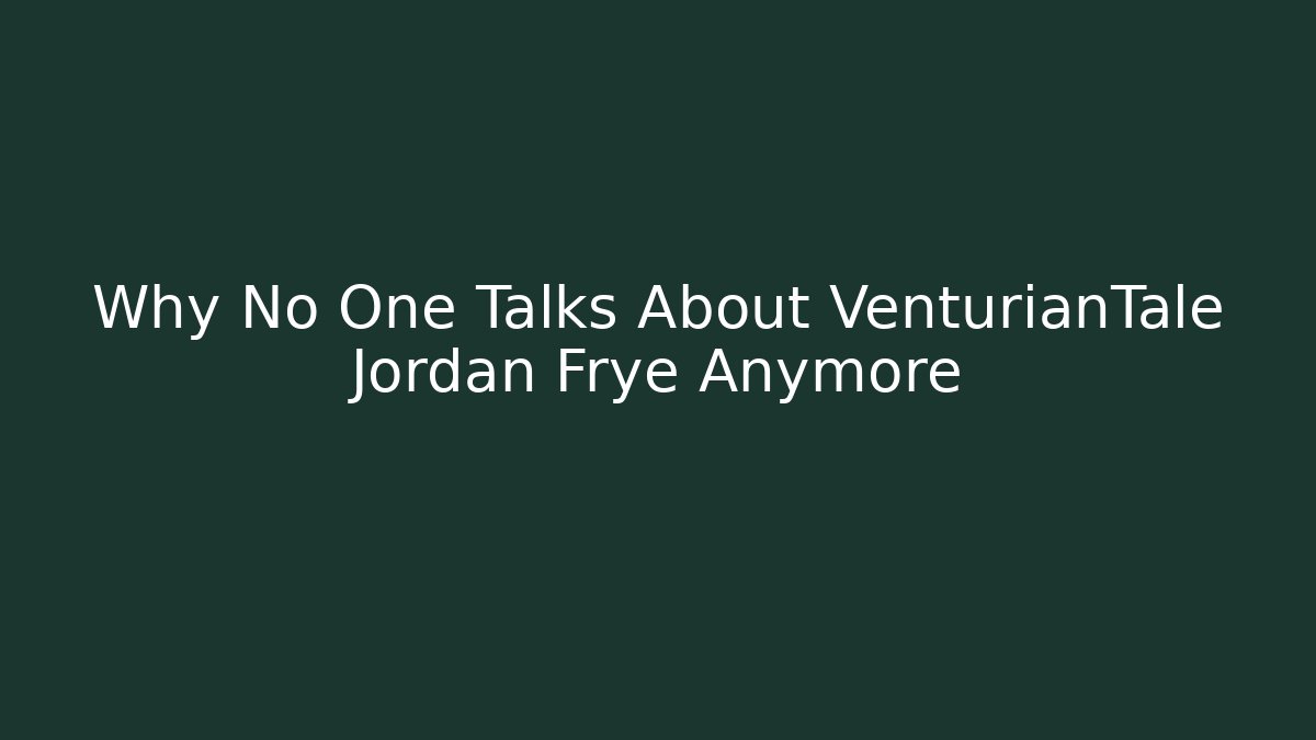 Why No One Talks About VenturianTale Jordan Frye Anymore