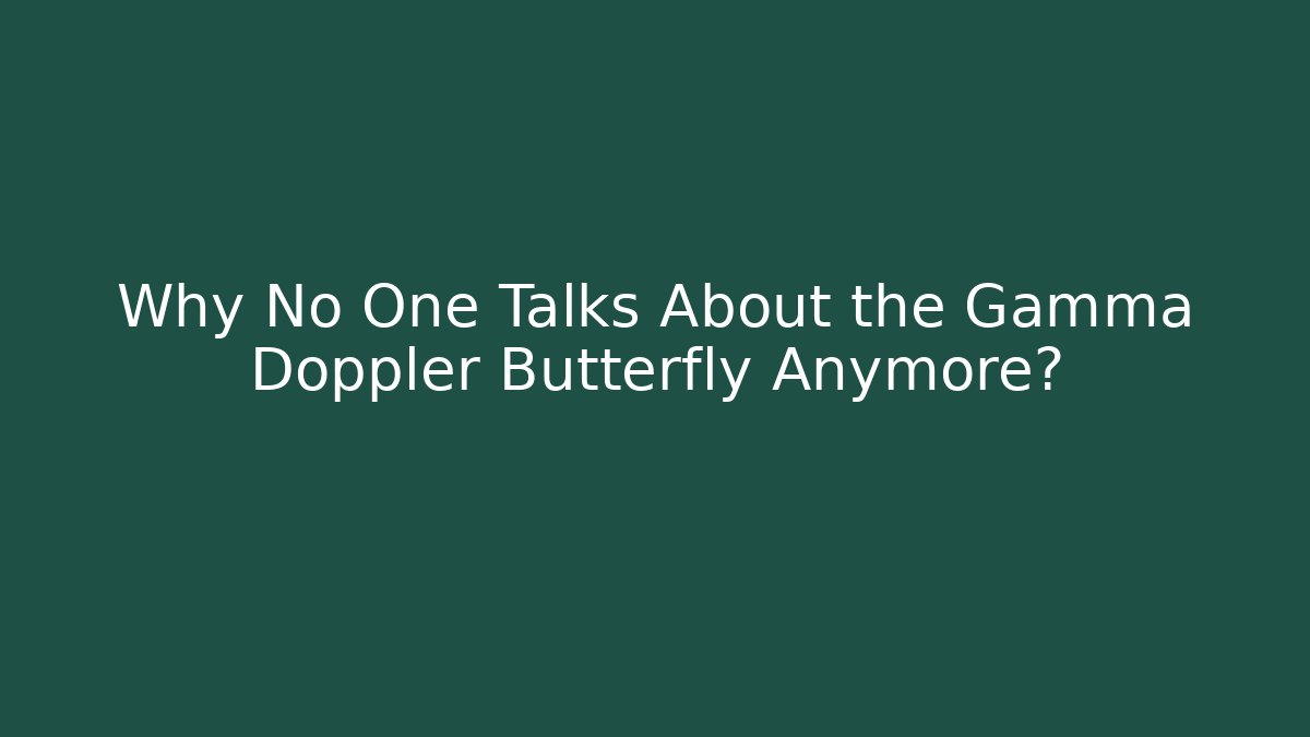 Why No One Talks About the Gamma Doppler Butterfly Anymore?