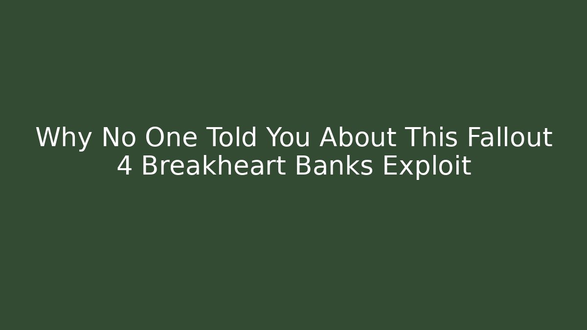 Why No One Told You About This Fallout 4 Breakheart Banks Exploit