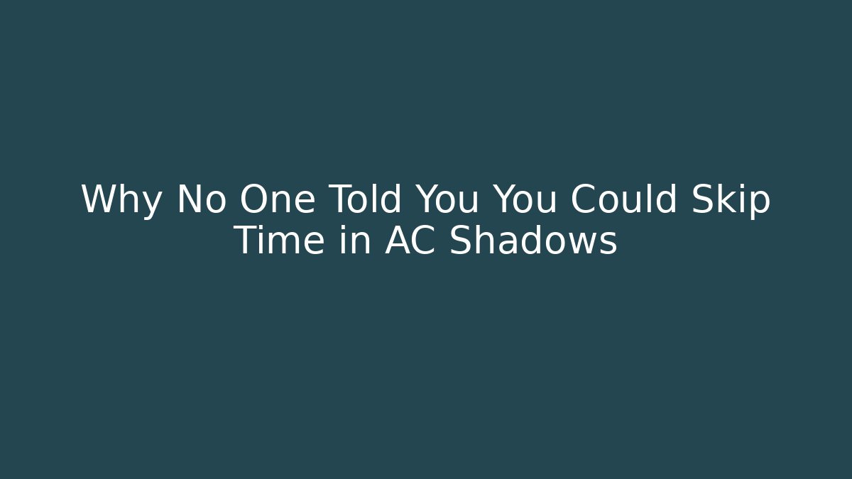 Why No One Told You You Could Skip Time in AC Shadows