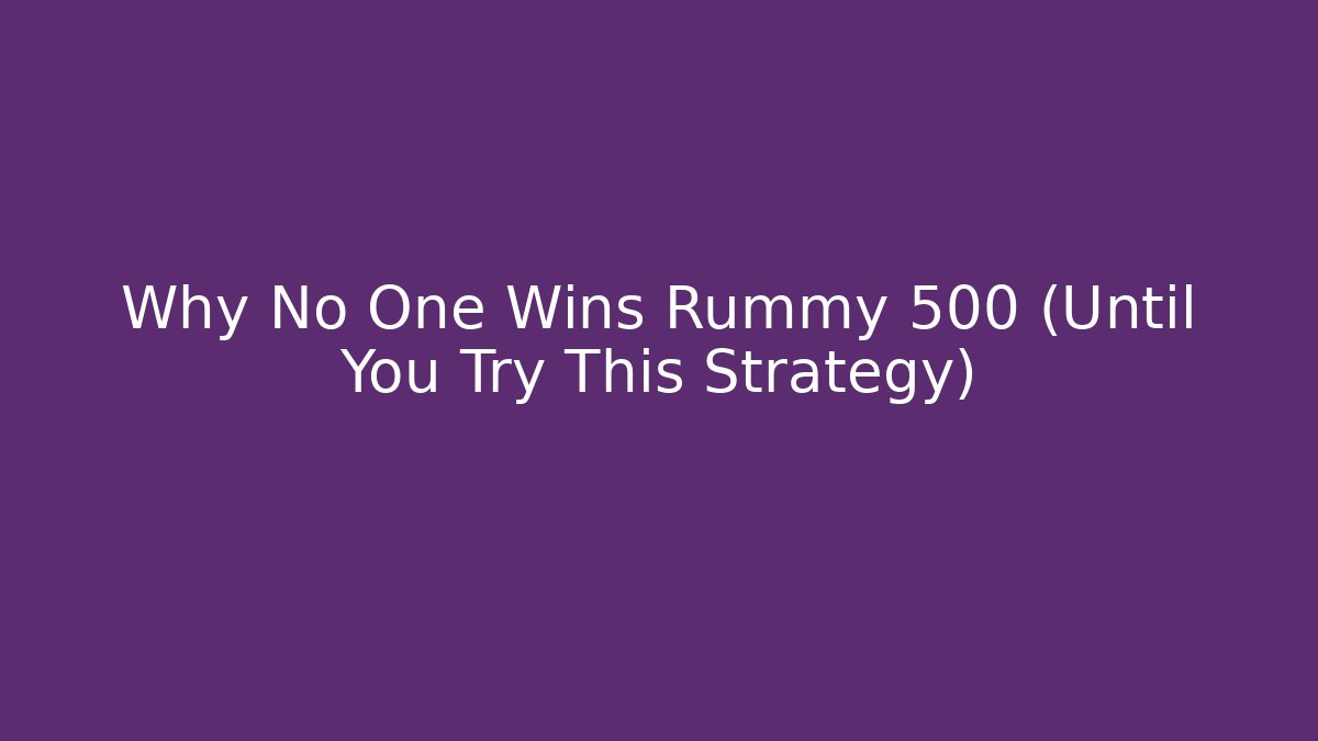 Why No One Wins Rummy 500 (Until You Try This Strategy)