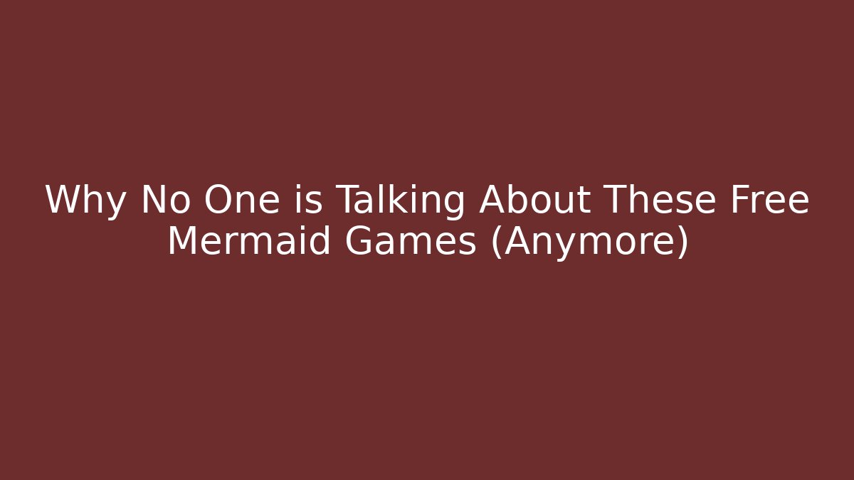 Why No One is Talking About These Free Mermaid Games (Anymore)