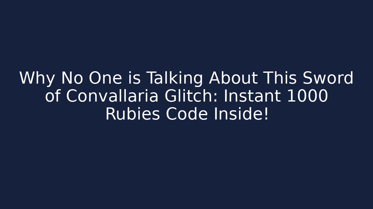 Why No One is Talking About This Sword of Convallaria Glitch: Instant 1000 Rubies Code Inside!