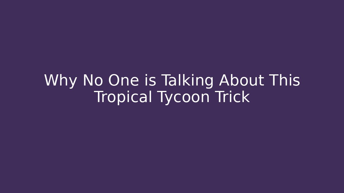 Why No One is Talking About This Tropical Tycoon Trick